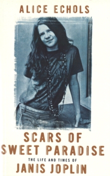 Scars Of Sweet Paradise : The Life and Times of Janis Joplin