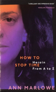 How To Stop Time : The Memoir of a Heroin Addict, Paperback / softback Book How To Stop Time : The Memoir of a Heroin Addict, Paperback / softback Book