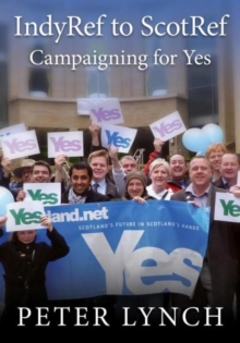 IndyRef to ScotRef : Campaigning for Yes, Paperback / softback Book IndyRef to ScotRef : Campaigning for Yes, Paperback / softback Book