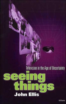 Seeing Things : Television in the Age of Uncertainty, Paperback Book Seeing Things : Television in the Age of Uncertainty, Paperback Book