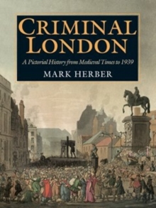 Criminal London : A Pictorial History from Medieval Times to 1939, Paperback Book Criminal London : A Pictorial History from Medieval Times to 1939, Paperback Book