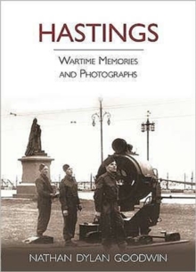 Hastings : Wartime Memories and Photographs, Hardback Book Hastings : Wartime Memories and Photographs, Hardback Book