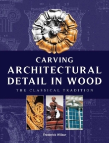 Carving Architectural Detail in Wood : The Classical Tradition, Paperback Book Carving Architectural Detail in Wood : The Classical Tradition, Paperback Book