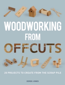 Woodworking from Offcuts : 20 Projects to Create from the Scrap Pile, Paperback Book Woodworking from Offcuts : 20 Projects to Create from the Scrap Pile, Paperback Book