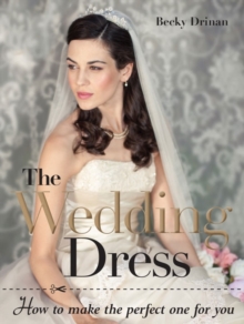 The wedding dress : How to make the perfect one for you, Paperback / softback Book The wedding dress : How to make the perfect one for you, Paperback / softback Book