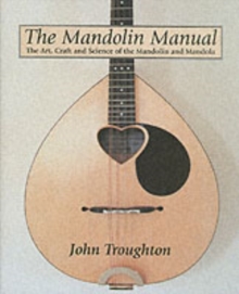 The Mandolin Manual : The Art, Craft and Science of the Mandolin and Mandola, Hardback Book The Mandolin Manual : The Art, Craft and Science of the Mandolin and Mandola, Hardback Book