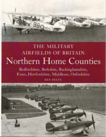 The Military Airfields of Britain: Northern Home Counties (Bedfordshire, Berkshire, Buckinghamshire, Essex, Hertfordshire, Middlesex, Oxfordshire), Paperback Book The Military Airfields of Britain: Northern Home Counties (Bedfordshire, Berkshire, Buckinghamshire, Essex, Hertfordshire, Middlesex, Oxfordshire), Paperback Book