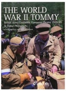 The World War II Tommy : British Army Uniforms European Theatre 1939-45