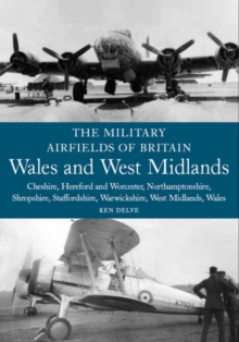 The Military Airfields of Britain: Wales and West Midlands : Cheshire, Hereford & Worcester, Northamptonshire, Shropshire, Staffordshire, Warwickshire, West Midlands and Wales