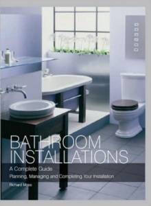 Bathroom Installations : A Complete Guide - Planning, Managing and Completing Your Installation, Hardback Book Bathroom Installations : A Complete Guide - Planning, Managing and Completing Your Installation, Hardback Book