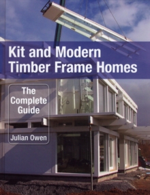 Kit and Modern Timber Frame Homes : A Complete Guide, Hardback Book Kit and Modern Timber Frame Homes : A Complete Guide, Hardback Book