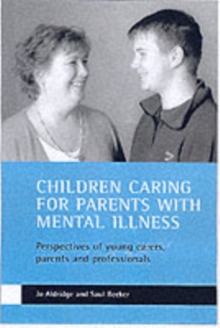 Children caring for parents with mental illness : Perspectives of young carers, parents and professionals, Paperback / softback Book Children caring for parents with mental illness : Perspectives of young carers, parents and professionals, Paperback / softback Book