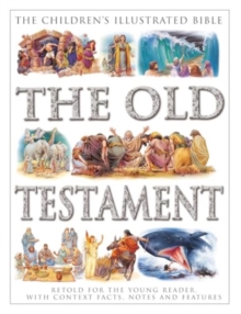 The Children's Illustrated Bible: The Old Testament : Retold for the young reader, with context facts, notes and features