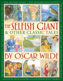 The Selfish Giant & Other Classic Tales by Oscar Wilde : Retellings of The Nightingale and the Rose, The Devoted Friend, The Remarkable Rocket, The Young King, The Happy Prince, and The Selfish Giant