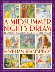 A Midsummer's Night Dream & Other Classic Tales of the Plays by William Shakespeare : Retellings of A Midsummer Night's Dream, Twelfth Night, Hamlet, Macbeth, Romeo and Juliet, and Antony and Cleopatr