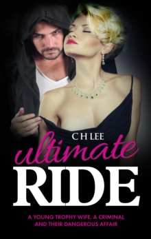 Ultimate Ride : A Young Trophy Wife, a Criminal and Their Dangerous Affair