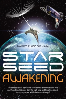Star-Seed Awakening : The Collective Has Spread its Seed Across the Interstellar Void and Found Intelligence. Can the High King and His Allies Stop it from Conquering All Life in the Multiverse?