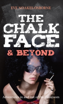 The Chalkface & Beyond : Adventures in and Out of the Classroom, Paperback Book The Chalkface & Beyond : Adventures in and Out of the Classroom, Paperback Book