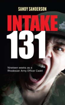 Intake 131 : Memoirs of a Rhodesian Army Cadet