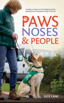 Paws, Noses and People : A History of Dogs for the Disabled and the Development of Assistance Dogs in the UK