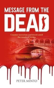 Message From The Dead : Counter-terrorism and deceit amid the canals of Venice, Paperback / softback Book Message From The Dead : Counter-terrorism and deceit amid the canals of Venice, Paperback / softback Book