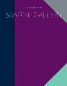 History of the Saatchi Gallery, Hardback Book History of the Saatchi Gallery, Hardback Book