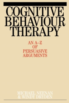 Cognitive Behaviour Therapy : An A-Z of Persuasive Arguments, Paperback Book Cognitive Behaviour Therapy : An A-Z of Persuasive Arguments, Paperback Book