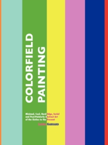 Colorfield Painting : Minimal, Cool, Hard Edge, Serial and Post-Painterly Abstract Art of the Sixties to the Present