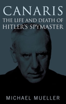 Canaris : The Life and Death of Hitler's Spymaster, Hardback Book Canaris : The Life and Death of Hitler's Spymaster, Hardback Book