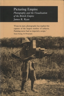Picturing Empire : Photography and the Visualisation of the British Empire, Hardback Book Picturing Empire : Photography and the Visualisation of the British Empire, Hardback Book