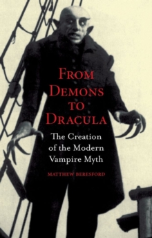 From Demons to Dracula : The Creation of the Modern Vampire Myth