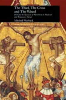 The Thief, the Cross and the Wheel : Pain and the Spectacle of Punishment in Medieval and Renaissance Europe