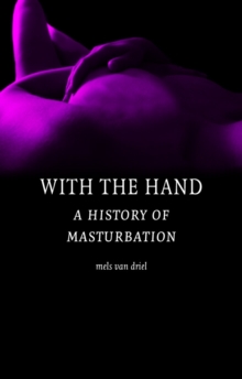 With the Hand : A History of Masturbation, Hardback Book With the Hand : A History of Masturbation, Hardback Book