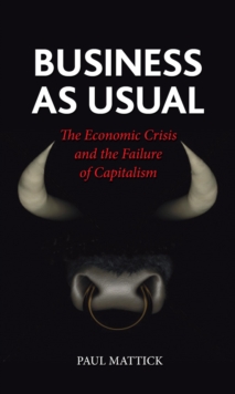 Business as Usual : The Economic Crisis and the Failure of Capitalism