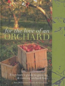 For the Love of an Orchard : Everybody's guide to growing and cooking orchard fruit, Hardback Book For the Love of an Orchard : Everybody's guide to growing and cooking orchard fruit, Hardback Book