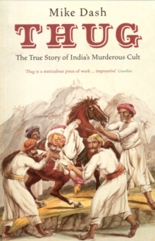 Thug : The True Story Of India's Murderous Cult, Paperback / softback Book Thug : The True Story Of India's Murderous Cult, Paperback / softback Book