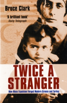 Twice A Stranger : How Mass Expulsion Forged Modern Greece And Turkey