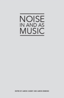 Noise in and as Music, Paperback / softback Book Noise in and as Music, Paperback / softback Book