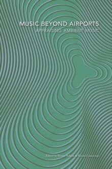 Music Beyond Airports : appraising ambient music, Paperback / softback Book Music Beyond Airports : appraising ambient music, Paperback / softback Book