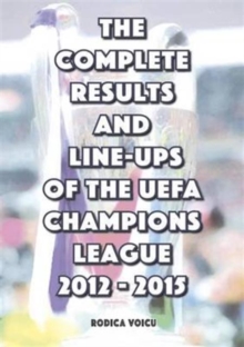 The Complete Results and Line-Ups of the UEFA Champions League 2012-2015, Paperback / softback Book The Complete Results and Line-Ups of the UEFA Champions League 2012-2015, Paperback / softback Book