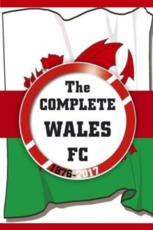 The Complete Wales FC 1876-2017, Paperback Book The Complete Wales FC 1876-2017, Paperback Book