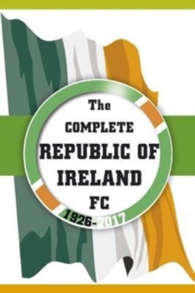 The Complete Republic of Ireland FC 1926-2017, Paperback Book The Complete Republic of Ireland FC 1926-2017, Paperback Book