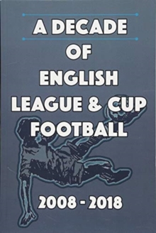 A Decade of English League & Cup Football 2008-2018, Paperback / softback Book A Decade of English League & Cup Football 2008-2018, Paperback / softback Book