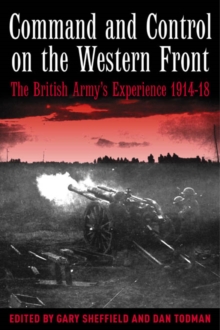 Command and Control on the Western Front : The British Army's Experience, 1914-19, Hardback Book Command and Control on the Western Front : The British Army's Experience, 1914-19, Hardback Book