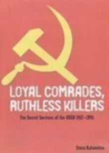 Loyal Comrades, Ruthless Killers : The Secret Services of the USSR 1917-1991, Paperback / softback Book Loyal Comrades, Ruthless Killers : The Secret Services of the USSR 1917-1991, Paperback / softback Book