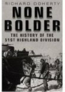 None Bolder : The History of the 51st Highland Division, Hardback Book None Bolder : The History of the 51st Highland Division, Hardback Book