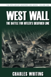 West Wall: The Battle for Hitler's Siegfried Line : The Spellmount Siegfried Line Series Volume One, Paperback / softback Book West Wall: The Battle for Hitler's Siegfried Line : The Spellmount Siegfried Line Series Volume One, Paperback / softback Book
