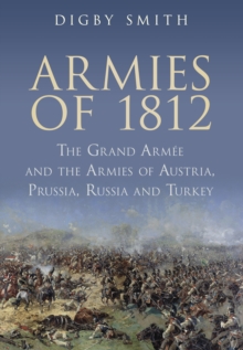 Armies of 1812 : The Grand Armee and the Armies of Austria, Prussia, Russia and Turkey, Paperback / softback Book Armies of 1812 : The Grand Armee and the Armies of Austria, Prussia, Russia and Turkey, Paperback / softback Book