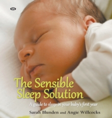 The Sensible Sleep Solution : A guide to sleep in your baby's first year