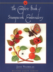 Complete Book of Stumpwork Embroidery, Hardback Book Complete Book of Stumpwork Embroidery, Hardback Book
